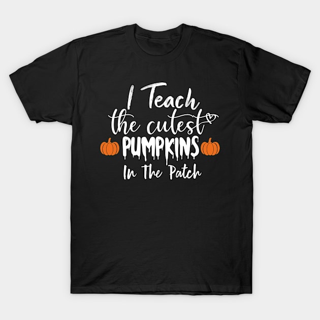 I Teach The Cutest Pumpkins In The Patch T-Shirt by Crazy Shirts For All